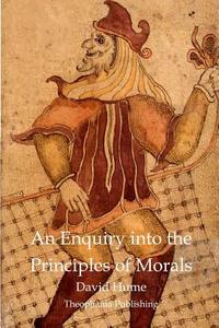 An Enquiry Into the Principles of Morals di David Hume edito da Theophania Publishing