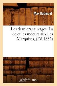 Les Derniers Sauvages. La Vie Et Les Moeurs Aux Iles Marquises, (Ed.1882) di Radiguet M. edito da Hachette Livre - Bnf