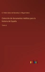 Colección de documentos inéditos para la historia de España di D. Pedro Sainz de Baranda, D. Miguel Salvá edito da Outlook Verlag