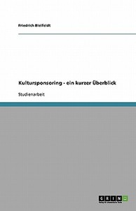 Kultursponsoring - ein kurzer Überblick di Friedrich Bielfeldt edito da GRIN Publishing
