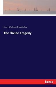 The Divine Tragedy di Henry Wadsworth Longfellow edito da hansebooks