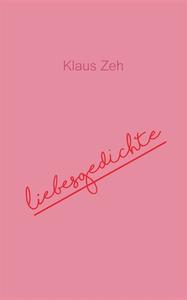 Liebesgedichte di Klaus Zeh edito da Books on Demand