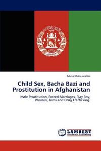 Child Sex, Bacha Bazi and Prostitution in Afghanistan Musa Khan ...