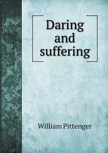 Daring And Suffering di Lieut William Pittenger edito da Book On Demand Ltd.