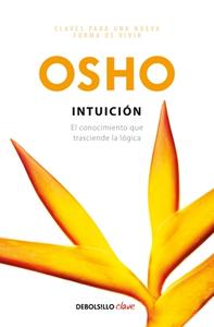 Intuición: El Conocimiento Que Trasciende La Lógica / Intuition: Knowing Beyond Logic di Osho edito da DEBOLSILLO