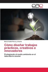 Cómo diseñar trabajos prácticos, creativos e innovadores di María Isabel Pérez y Uriarte edito da EAE