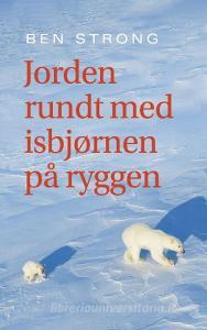 Jorden rundt med isbjørnen på ryggen di Ben Strong edito da Books on Demand