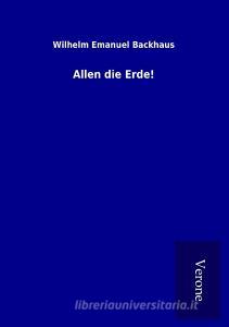 Allen die Erde! di Wilhelm Emanuel Backhaus edito da TP Verone Publishing