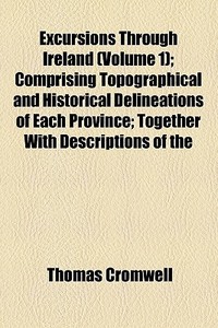 Excursions Through Ireland di Thomas Cromwell edito da General Books Llc
