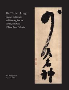 The Written Image: Japanese Calligraphy and Painting from the Sylvan Barnet and William Burto Collection di Miyeko Murase edito da Metropolitan Museum of Art New York