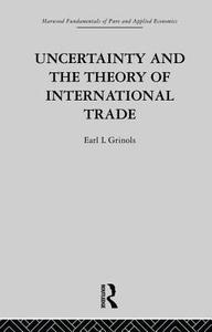 Uncertainty and the Theory of International Trade di E. Grinols edito da ROUTLEDGE