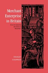 Merchant Enterprise in Britain di Stanley Chapman edito da Cambridge University Press
