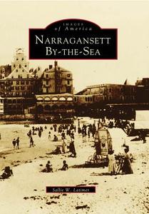 Narragansett By-The-Sea di Sallie W. Latimer edito da ARCADIA PUB (SC)
