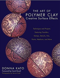 The Art Of Polymer Clay Creative Surface Effects di Donna Kato edito da Watson-guptill Publications