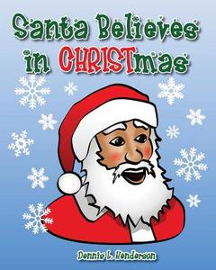 Santa Believes in Christmas di Dennis L. Henderson edito da Single Initiative