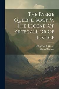 The Faerie Queene, Book V. The Legend Of Artegall Or Of Justice di Edmund Spenser edito da LEGARE STREET PR