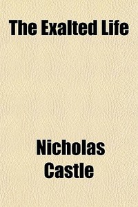 The Exalted Life di Nicholas Castle edito da General Books Llc