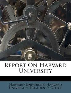 Report on Harvard University di Harvard University edito da Nabu Press