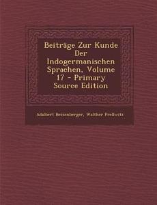Beitrage Zur Kunde Der Indogermanischen Sprachen, Volume 17 - Primary Source Edition di Adalbert Bezzenberger, Walther Prellwitz edito da Nabu Press