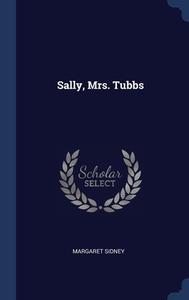 Sally, Mrs. Tubbs di MARGARET SIDNEY edito da Lightning Source Uk Ltd