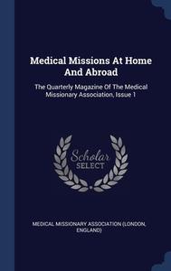 Medical Missions At Home And Abroad: The di MEDICAL MISSIONARY A edito da Lightning Source Uk Ltd