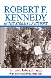 Robert F. Kennedy in the Stream of History di Terrence Edward Paupp edito da Routledge