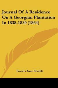 Journal Of A Residence On A Georgian Plantation In 1838-1839 (1864) di Francis Anne Kemble edito da Kessinger Publishing Co