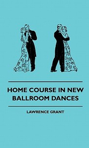 Home Course In New Ballroom Dances di Lawrence Grant edito da Das Press
