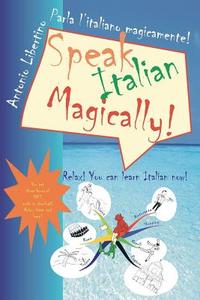 Parla L'Italiano Magicamente! Speak Italian Magically!: Relax! You Can Learn Italian Now! di Antonio Libertino edito da Createspace