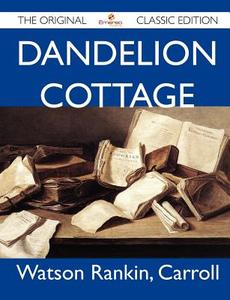 Dandelion Cottage - The Original Classic Edition di Carroll Watson Rankin edito da Emereo Classics