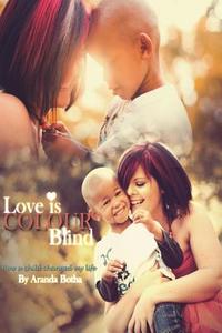 Love Is Colour Blind: How a Child Changed My Life di Aranda Botha edito da Createspace