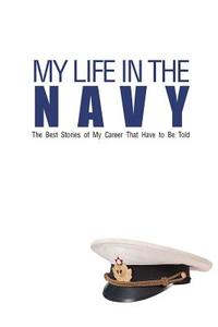 My Life in the Navy: The Best Stories of My Career That Have to Be Told di Lunar Glow Readers edito da Createspace