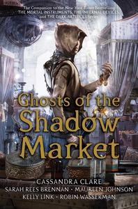 Ghosts of the Shadow Market di Cassandra Clare, Sarah Rees Brennan, Maureen Johnson edito da MARGARET K MCELDERRY BOOKS