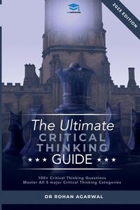 The Ultimate Critical Thinking Guide: 100 Critical Thinking Questions di Rohan Agarwal edito da LIGHTNING SOURCE INC
