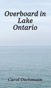 Overboard in Lake Ontario-First There Were Four di Carol Oschmann edito da Authors' Tranquility Press