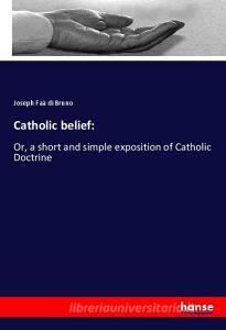 Catholic belief: di Joseph Faà di Bruno edito da hansebooks