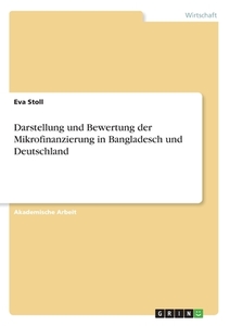 Darstellung und Bewertung der Mikrofinanzierung in Bangladesch und Deutschland di Eva Stoll edito da GRIN Verlag