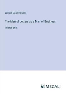 The Man of Letters as a Man of Business di William Dean Howells edito da Megali Verlag