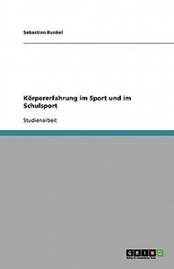Korpererfahrung Im Sport Und Im Schulsport di Sebastian Runkel edito da Grin Verlag Gmbh
