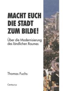 Macht Euch die Stadt zum Bilde! di Thomas Fuchs edito da VS Verlag für Sozialwissenschaften