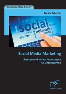 Social Media Marketing: Chancen und Herausforderungen für Unternehmen di Eveline Scheerer edito da Diplomica Verlag