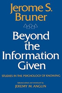 Beyond the Information Given: Studies in the Psychology of Knowing di Jerome Bruner edito da W W NORTON & CO