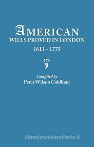 American Wills Proved in London, 1611-1775 di Peter Wilson Coldham edito da Clearfield
