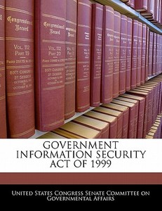 Government Information Security Act Of 1999 edito da Bibliogov