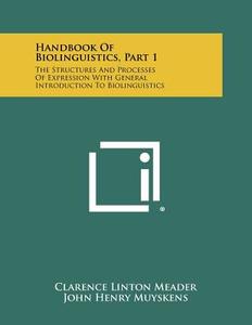 Handbook of Biolinguistics, Part 1: The Structures and Processes of Expression with General Introduction to Biolinguistics di Clarence Linton Meader, John Henry Muyskens edito da Literary Licensing, LLC