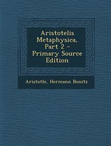 Aristotelis Metaphysica, Part 2 di Aristotle, Hermann Bonitz edito da Nabu Press
