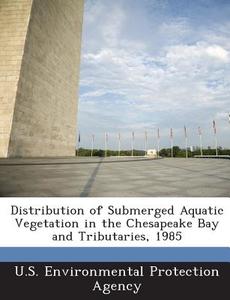 Distribution Of Submerged Aquatic Vegetation In The Chesapeake Bay And Tributaries, 1985 edito da Bibliogov