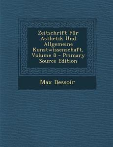 Zeitschrift Fur Asthetik Und Allgemeine Kunstwissenschaft, Volume 8 di Max Dessoir edito da Nabu Press