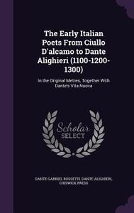 The Early Italian Poets From Ciullo D'alcamo To Dante Alighieri (1100-1200-1300) di Dante Gabriel Rossetti, Dante Alighieri, Chiswick Press edito da Palala Press