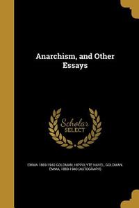 ANARCHISM & OTHER ESSAYS di Emma 1869-1940 Goldman, Hippolyte Havel edito da WENTWORTH PR